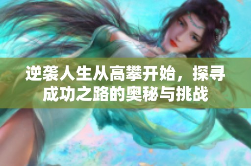 逆袭人生从高攀开始，探寻成功之路的奥秘与挑战