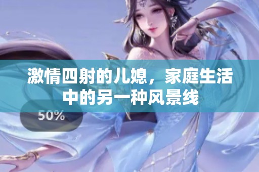 激情四射的儿媳，家庭生活中的另一种风景线
