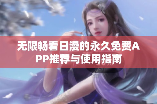 无限畅看日漫的永久免费APP推荐与使用指南