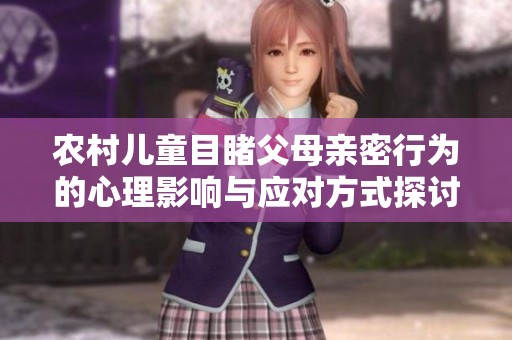 农村儿童目睹父母亲密行为的心理影响与应对方式探讨