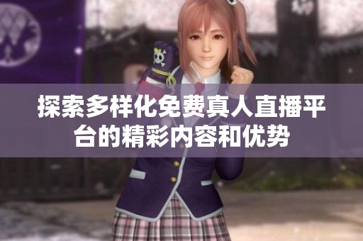 探索多样化免费真人直播平台的精彩内容和优势