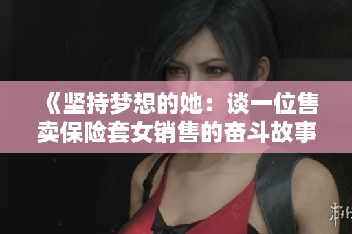 《坚持梦想的她：谈一位售卖保险套女销售的奋斗故事》
