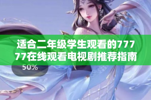 适合二年级学生观看的77777在线观看电视剧推荐指南