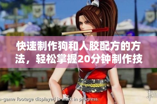 快速制作狗和人胶配方的方法，轻松掌握20分钟制作技巧