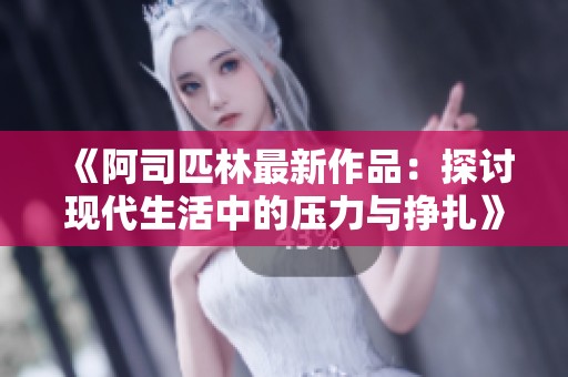 《阿司匹林最新作品：探讨现代生活中的压力与挣扎》