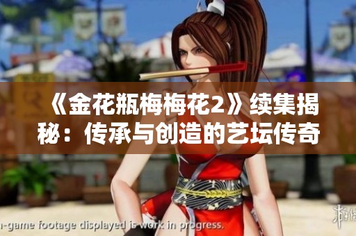 《金花瓶梅梅花2》续集揭秘：传承与创造的艺坛传奇之旅
