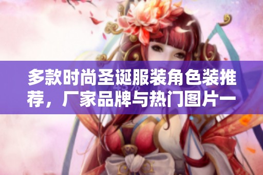 多款时尚圣诞服装角色装推荐，厂家品牌与热门图片一网打尽
