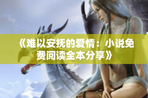 《难以安抚的爱情：小说免费阅读全本分享》