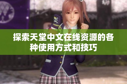 探索天堂中文在线资源的各种使用方式和技巧