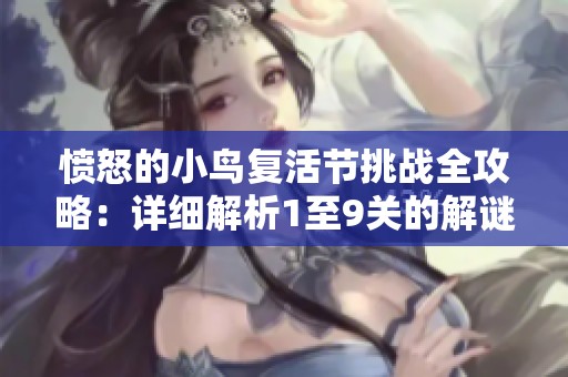 愤怒的小鸟复活节挑战全攻略：详细解析1至9关的解谜技巧与策略