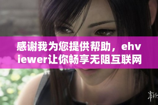 感谢我为您提供帮助，ehviewer让你畅享无阻互联网体验