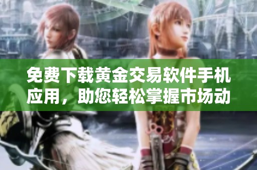 免费下载黄金交易软件手机应用，助您轻松掌握市场动态