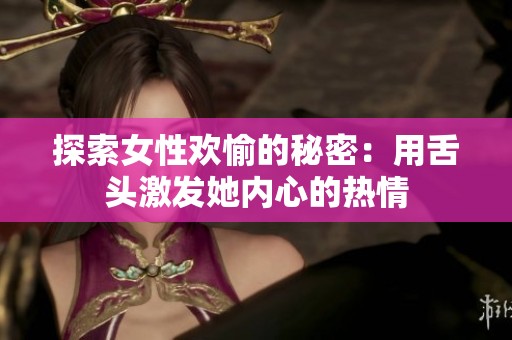探索女性欢愉的秘密：用舌头激发她内心的热情