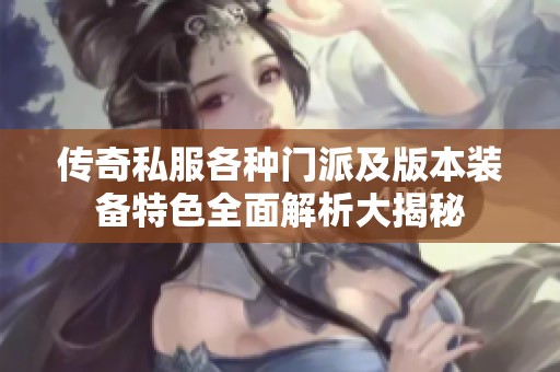 传奇私服各种门派及版本装备特色全面解析大揭秘