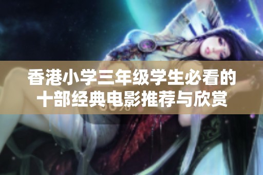 香港小学三年级学生必看的十部经典电影推荐与欣赏