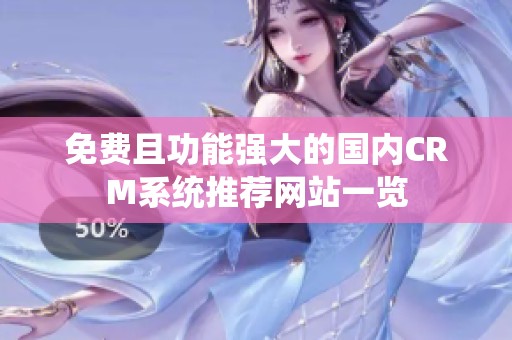 免费且功能强大的国内CRM系统推荐网站一览
