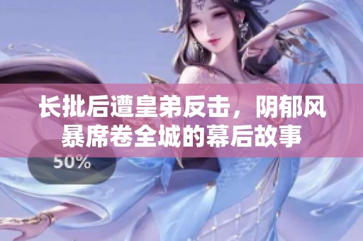 长批后遭皇弟反击，阴郁风暴席卷全城的幕后故事