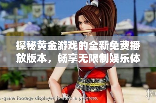 探秘黄金游戏的全新免费播放版本，畅享无限制娱乐体验