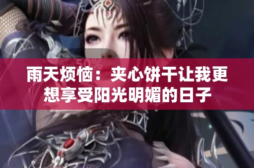 雨天烦恼：夹心饼干让我更想享受阳光明媚的日子