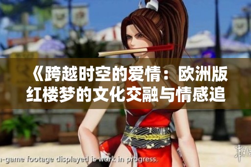 《跨越时空的爱情：欧洲版红楼梦的文化交融与情感追寻》