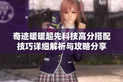 奇迹暖暖超先科技高分搭配技巧详细解析与攻略分享