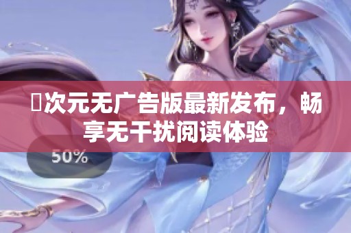 囧次元无广告版最新发布，畅享无干扰阅读体验