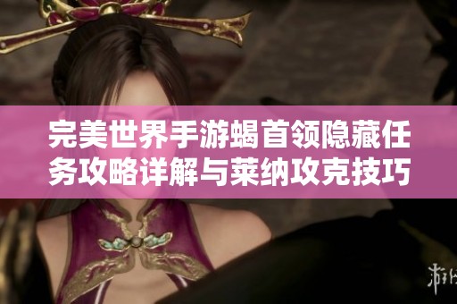 完美世界手游蝎首领隐藏任务攻略详解与莱纳攻克技巧分享