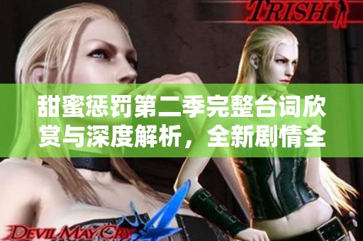 甜蜜惩罚第二季完整台词欣赏与深度解析，全新剧情全呈现