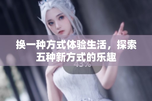 换一种方式体验生活，探索五种新方式的乐趣
