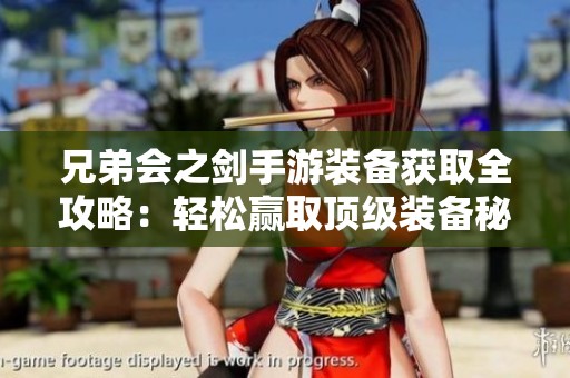 兄弟会之剑手游装备获取全攻略：轻松赢取顶级装备秘籍分享