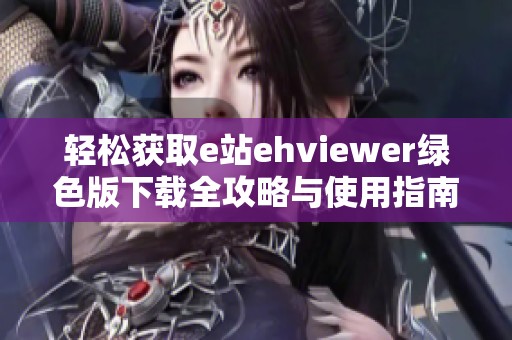 轻松获取e站ehviewer绿色版下载全攻略与使用指南