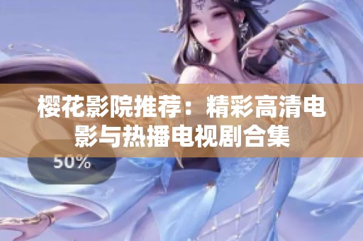 樱花影院推荐：精彩高清电影与热播电视剧合集