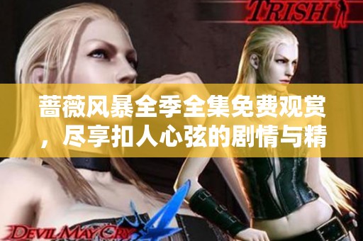 蔷薇风暴全季全集免费观赏，尽享扣人心弦的剧情与精彩角色