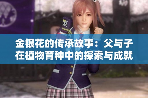 金银花的传承故事：父与子在植物育种中的探索与成就