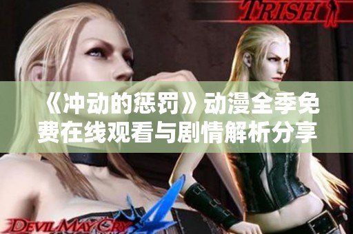 《冲动的惩罚》动漫全季免费在线观看与剧情解析分享