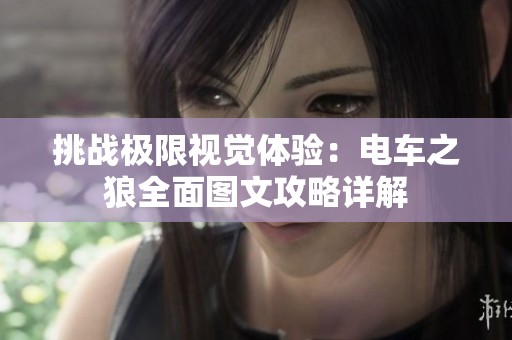 挑战极限视觉体验：电车之狼全面图文攻略详解