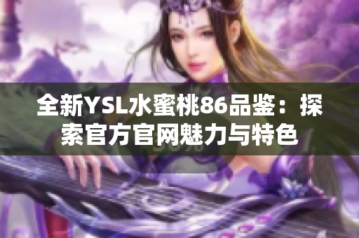 全新YSL水蜜桃86品鉴：探索官方官网魅力与特色