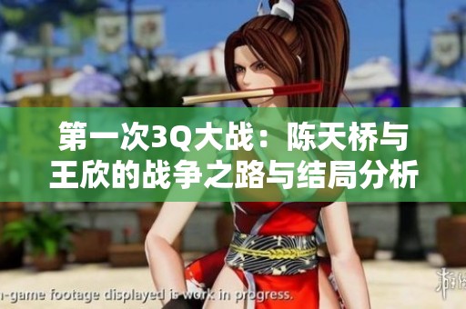 第一次3Q大战：陈天桥与王欣的战争之路与结局分析