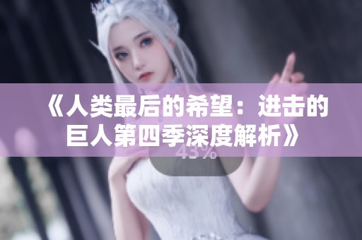 《人类最后的希望：进击的巨人第四季深度解析》