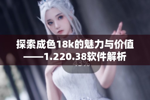 探索成色18k的魅力与价值——1.220.38软件解析
