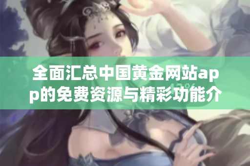 全面汇总中国黄金网站app的免费资源与精彩功能介绍