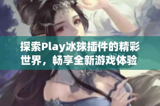 探索Play冰球插件的精彩世界，畅享全新游戏体验 