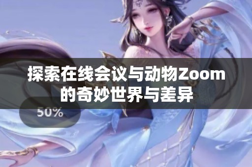 探索在线会议与动物Zoom的奇妙世界与差异