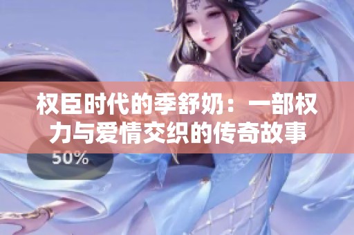 权臣时代的季舒奶：一部权力与爱情交织的传奇故事