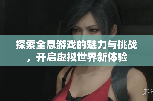 探索全息游戏的魅力与挑战，开启虚拟世界新体验
