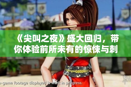 《尖叫之夜》盛大回归，带你体验前所未有的惊悚与刺激