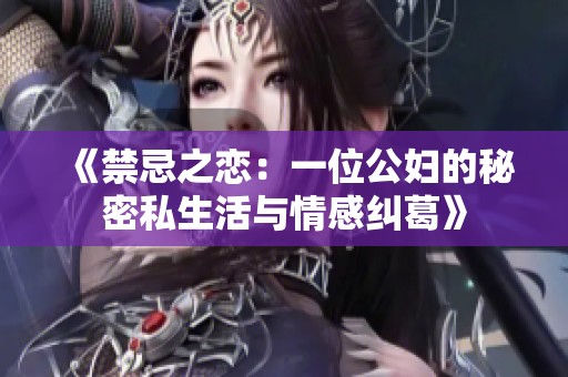 《禁忌之恋：一位公妇的秘密私生活与情感纠葛》