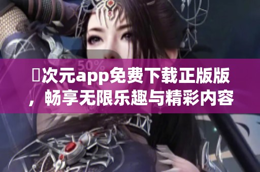 囧次元app免费下载正版版，畅享无限乐趣与精彩内容