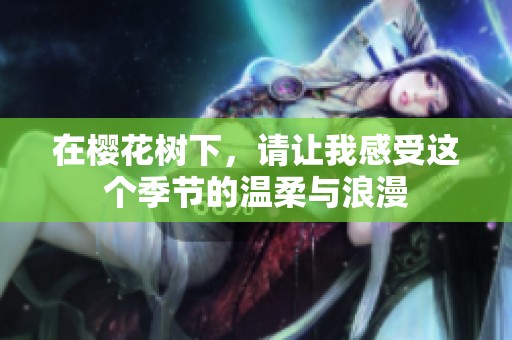 在樱花树下，请让我感受这个季节的温柔与浪漫