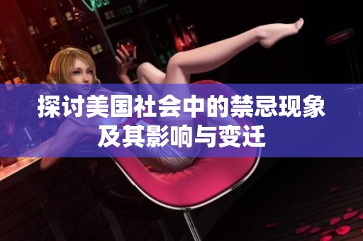 探讨美国社会中的禁忌现象及其影响与变迁